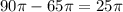 90\pi - 65\pi = 25\pi