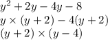 y {}^{2} + 2y - 4y - 8 \\ y \times (y + 2) - 4(y + 2) \\ (y + 2) \times (y - 4)