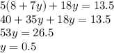 5(8 + 7y) + 18y = 13.5 \\ 40 + 35y + 18y = 13.5 \\ 53y = 26.5 \\ y = 0.5