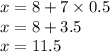 x = 8 + 7 \times 0.5 \\ x = 8 + 3.5 \\ x = 11.5