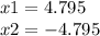 x1 = 4.795 \\ x2 = - 4.795