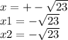 x = + - \sqrt{23} \\ x1 = - \sqrt{23} \\ x2 = - \sqrt{23}