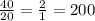 \frac{40}{20} = \frac{2}{1} = 200