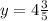 y = 4 \frac{3}{5}