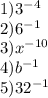 1) 3^{-4}\\2) 6^{-1}\\3)x^{-10}\\4)b^{-1}\\5)32^{-1}\\