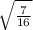 \sqrt{\frac{7}{16} }