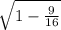 \sqrt{1 - \frac{9}{16} } \\