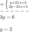 +\left \{ {{y+21x=2} \atop {2y-21x=4}} \right. \\------\\3y=6\\\\y=2