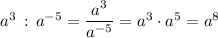 a^3\, :\, a^{-5}=\dfrac{a^3}{a^{-5}}=a^3\cdot a^5=a^8