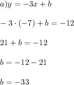 a) y = -3x+b\\\\-3\cdot (-7) + b = -12\\\\21 + b = -12\\\\b = -12 - 21\\\\b = -33