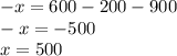 - x = 600 - 200 - 900 \\ - x = - 500 \\ x = 500