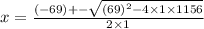 x = \frac{( - 69) + - \sqrt{ {(69)}^{2} - 4 \times 1 \times 1156 } }{2 \times 1}