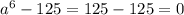 a^{6}-125=125-125=0