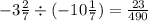 - 3 \frac{2}{7} \div ( - 10 \frac{1}{7} ) = \frac{23}{490}