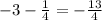 - 3 - \frac{1}{4} = - \frac{13}{4}