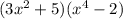 (3x^2+5)(x^{4}-2)