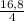 \frac{16,8}{4}