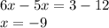 6x - 5x = 3 - 12 \\ x = - 9