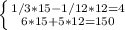 \left \{ {{1/3*15-1/12*12=4} \atop {6*15+5*12=150}} \right.