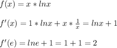 f(x)=x*lnx\\\\f'(x)=1*lnx+x*\frac{1}{x}=lnx+1\\\\f'(e)=lne+1=1+1=2