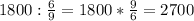 1800 :\frac{6}{9} =1800*\frac{9}{6}=2700