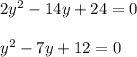 2y^{2} -14y+24=0\\\\y^{2} - 7y+12=0\\