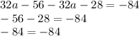 32a - 56 - 32a - 28 = - 84 \\ - 56 - 28 = - 84 \\ - 84 = - 84