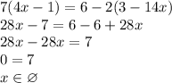 7(4x - 1) = 6 - 2(3 - 14x) \\ 28x - 7 = 6 - 6 + 28x \\ 28x - 28x = 7 \\ 0 = 7 \\ x \in \varnothing