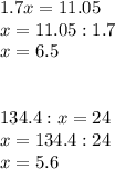 1.7x=11.05\\x=11.05:1.7\\x=6.5\\\\\\134.4:x=24\\x=134.4:24\\x=5.6