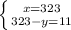 \left \{ {{x=323} \atop {323-y=11}} \right.