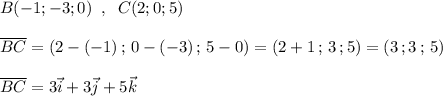 B(-1;-3;0)\; \; ,\; \; C(2;0;5)\\\\\overline {BC}=(2-(-1)\, ;\, 0-(-3)\, ;\, 5-0)=(2+1\, ;\, 3\, ;5)=(3\, ;3\, ;\, 5)\\\\\overline {BC}=3\vec{i}+3\vec{j}+5\vec{k}