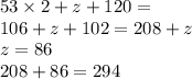 53 \times 2 + z + 120 = \\ 106 + z + 102 = 208 + z \\ z = 86 \\ 208 + 86 = 294