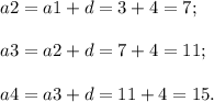 a2=a1+d=3+4=7;\\\\a3=a2+d=7+4=11;\\\\a4=a3+d=11+4=15.