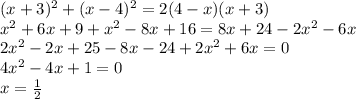 (x+3)^2+(x-4)^2=2(4-x)(x+3) \\x^2+6x+9+x^2-8x+16=8x+24-2x^2-6x\\2x^2-2x+25-8x-24+2x^2+6x=0\\4x^2-4x+1=0\\x=\frac{1}{2}