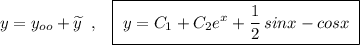 y=y_{oo}+\widetilde {y}\; \; ,\; \; \; \boxed {\; y=C_1+C_2e^{x}+\frac{1}{2}\, sinx-cosx\; }