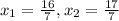 x_{1} = \frac{16}{7}, x_{2} = \frac{17}{7}