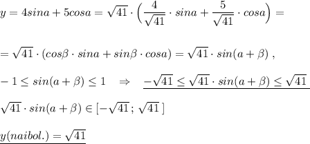 y=4sina+5cosa=\sqrt{41}\cdot \Big(\dfrac{4}{\sqrt{41}}\cdot sina+\dfrac{5}{\sqrt{41}}\cdot cosa\Big)=\\\\\\=\sqrt{41}\cdot (cos\beta \cdot sina+sin\beta \cdot cosa)=\sqrt{41}\cdot sin(a+\beta )\; ,\\\\-1\leq sin(a+\beta )\leq 1\;\; \; \Rightarrow \; \; \; \underline {-\sqrt{41}\leq \sqrt{41}\cdot sin(a+\beta )\leq \sqrt{41}\; }\\\\ \sqrt{41}\cdot sin(a+\beta )\in [-\sqrt{41}\, ;\, \sqrt{41}\; ]\\\\\underline {y(naibol.)=\sqrt{41}}