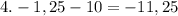 4. -1,25 - 10 = -11,25