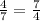 \frac{4}{7}=\frac{7}{4}