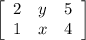 \left[\begin{array}{ccc}2&y&5\\1&x&4\\\end{array}\right]