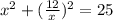 x^{2} +(\frac{12}{x} )^{2} =25