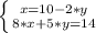 \left \{ {{x=10-2*y} \atop {8*x+5*y=14}} \right.