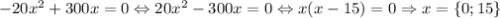 -20x^2+300x=0 \Leftrightarrow 20x^2-300x=0 \Leftrightarrow x(x-15)=0 \Rightarrow x=\left \{ 0;15 \right \}