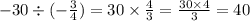 - 30 \div ( - \frac{3}{4} ) = 30 \times \frac{4}{3} = \frac{30 \times 4}{3} = 40