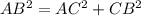 AB^{2} = AC^{2} + CB^{2}