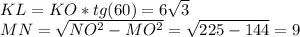 KL=KO*tg(60)=6\sqrt{3} \\MN=\sqrt{NO^{2}-MO^{2}}=\sqrt{225-144}=9