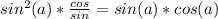 sin^{2}(a) * \frac{cos}{sin}=sin(a)*cos (a)