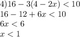 4)16 - 3(4 - 2x) < 10 \\ 16 - 12 +6x < 10 \\ 6x < 6 \\ x < 1