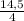 \frac{14,5}{4}