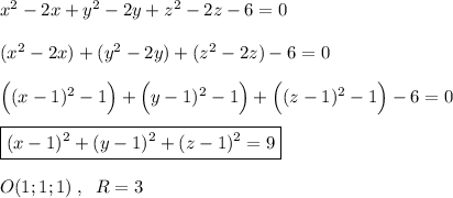 x^2-2x+y^2-2y+z^2-2z-6=0\\\\(x^2-2x)+(y^2-2y)+(z^2-2z)-6=0\\\\\Big((x-1)^2-1\Big)+\Big(y-1)^2-1\Big)+\Big((z-1)^2-1\Big)-6=0\\\\\boxed {(x-1)^2+(y-1)^2+(z-1)^2=9}\\\\O(1;1;1)\; ,\; \; R=3